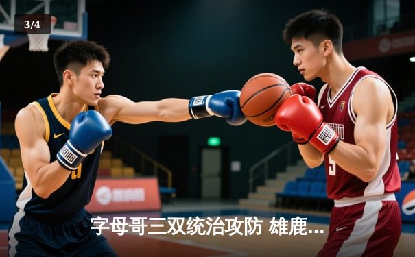 字母哥三双统治攻防 雄鹿加时险胜绿军迎来四连胜 - 3