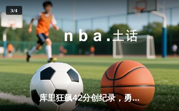 库里狂飙42分创纪录，勇士加时险胜凯尔特人扳平总比分 - 3