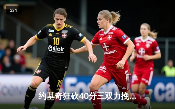 约基奇狂砍40分三双力挽狂澜 掘金加时险胜勇士迎六连胜 - 2