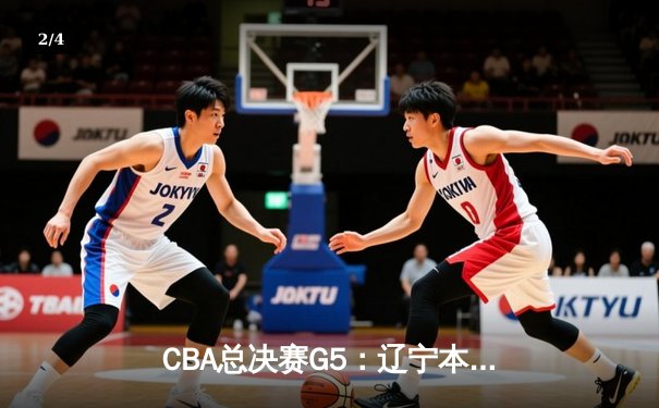 CBA总决赛G5：辽宁本钢逆转浙江广厦 夺队史第三冠 - 2
