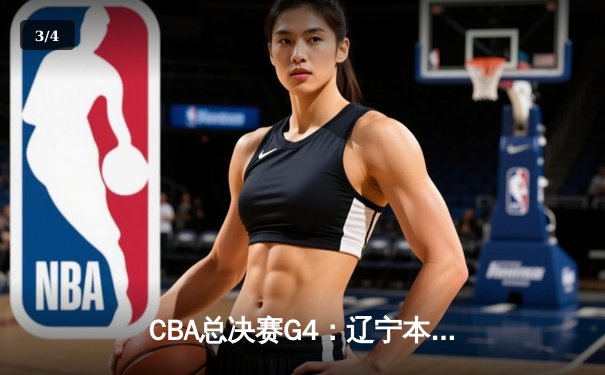 CBA总决赛G4：辽宁本钢加时险胜新疆飞虎，总比分3-1夺赛点 - 3